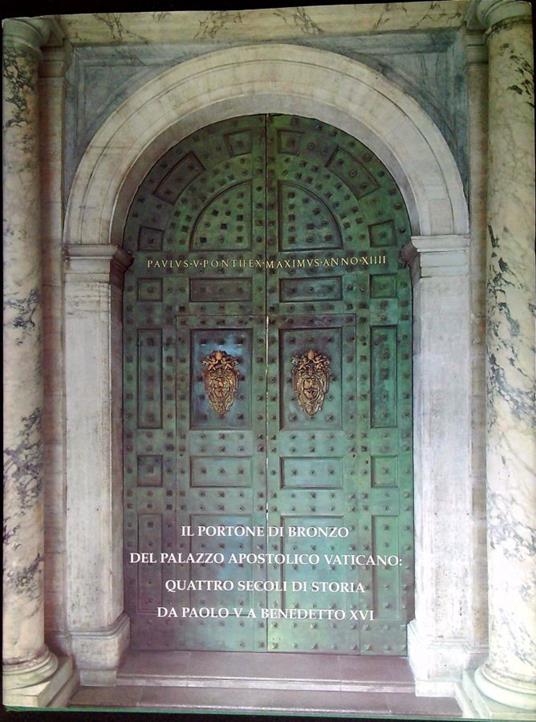 Il portone di bronzo del Palazzo Apostolico Vaticano: quattro secoli di storia da Paolo V a Benedetto XVI - Marco Buonocore - copertina