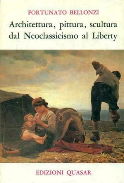 Architettura, pittura e scultura dal neoclassicismo al liberty - Fortunato Bellonzi - copertina