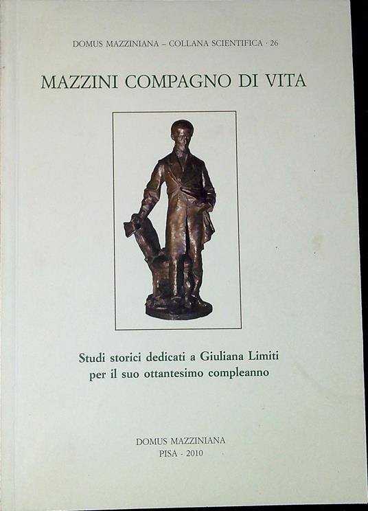 Mazzini compagno di vita : studi storici dedicati a Giuliana Limiti per il suo ottantesimo compleanno - copertina