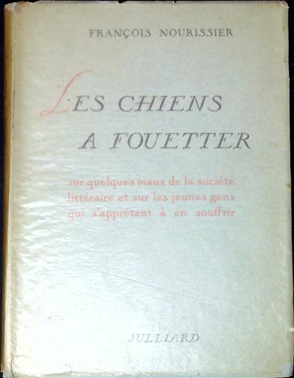 Les chiens a fouetter : sur quelques maux de la sociÃ©tÃ© littÃ©raire et sur les jeunes gens qui s'apprÃªtent Ã  en souffrir - copertina