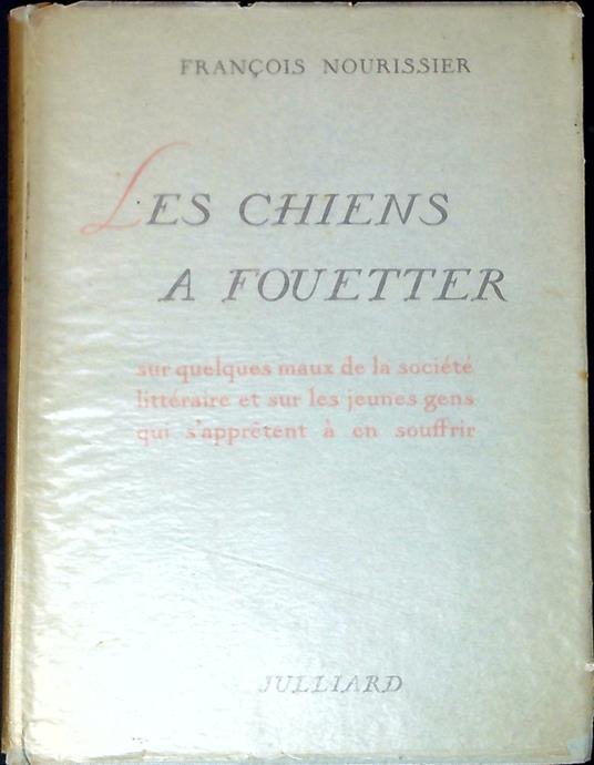 Les chiens a fouetter : sur quelques maux de la sociÃ©tÃ© littÃ©raire et sur les jeunes gens qui s'apprÃªtent Ã  en souffrir - copertina
