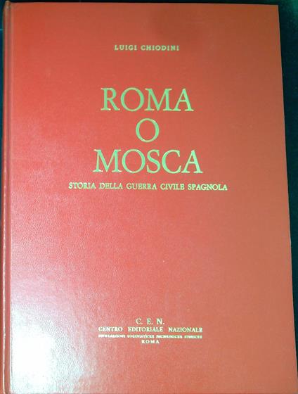 Roma o Mosca : storia della guerra civile spagnola - Luigi Chiodini - copertina
