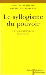 Le Syllogisme du pouvoir: Y a-t-il une dÃ©mocratie hegelienne ?