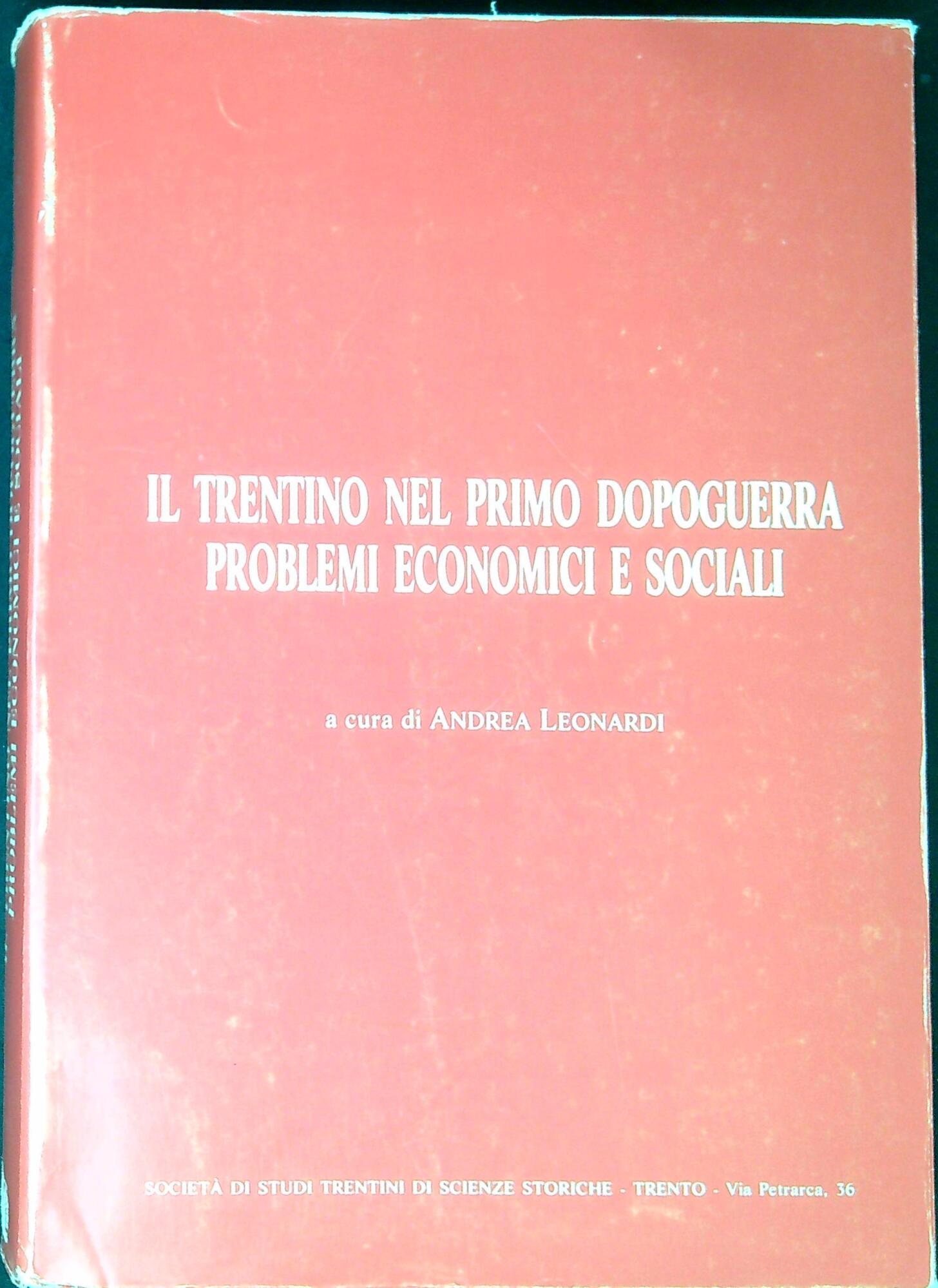 Il Trentino nel primo dopoguerra : Problemi economici e sociali, Atti delConvegno di studio : I cattolici e le altre forze politiche trentine di frante ai problemi economici e sociali del primo dopoguerra :