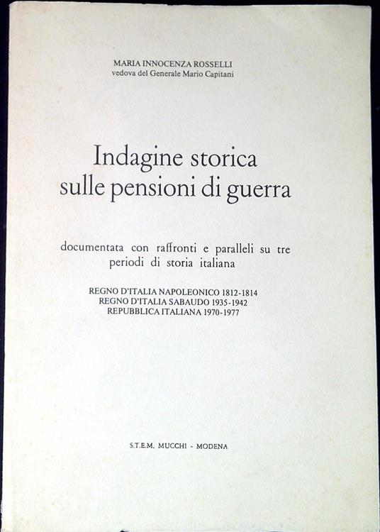 Indagine storica sulle pensioni di guerra : documentata con raffronti e parallei su tre periodi di storia italiana : Regno d'Italia napoleonico, 1812- 1814, Regno d'Italia sabaudo, 1935-1942, Repubblica italiana, 1970-1977 - copertina