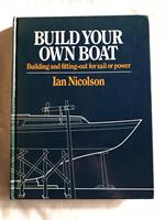 Build Your Own Boat: Building and Fitting Out for Sail and Power