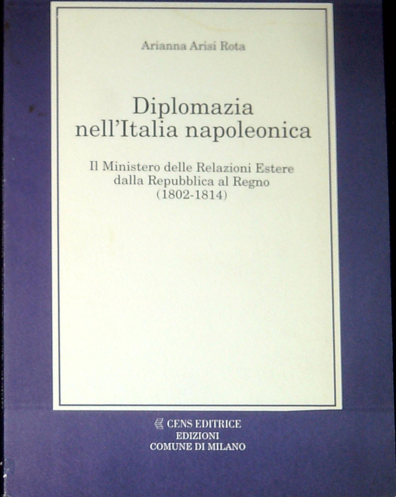 Diplomazia nell'Italia napoleonica : il Ministero delle relazioni estere dalla Repubblica al Regno, 1802-1814