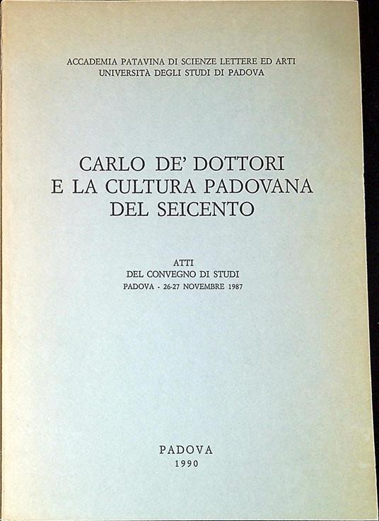 Carlo dè Dottori e la cultura padovana del Seicento : atti del Convegno di studi - Antonio Daniele - copertina