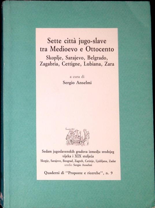 Sette città jugo-slave tra Medioevo e Ottocento : Skoplje, Sarajevo, Belgrado, Zagabria, Cettigne, Lubiana, Zara - Sergio Anselmi - copertina