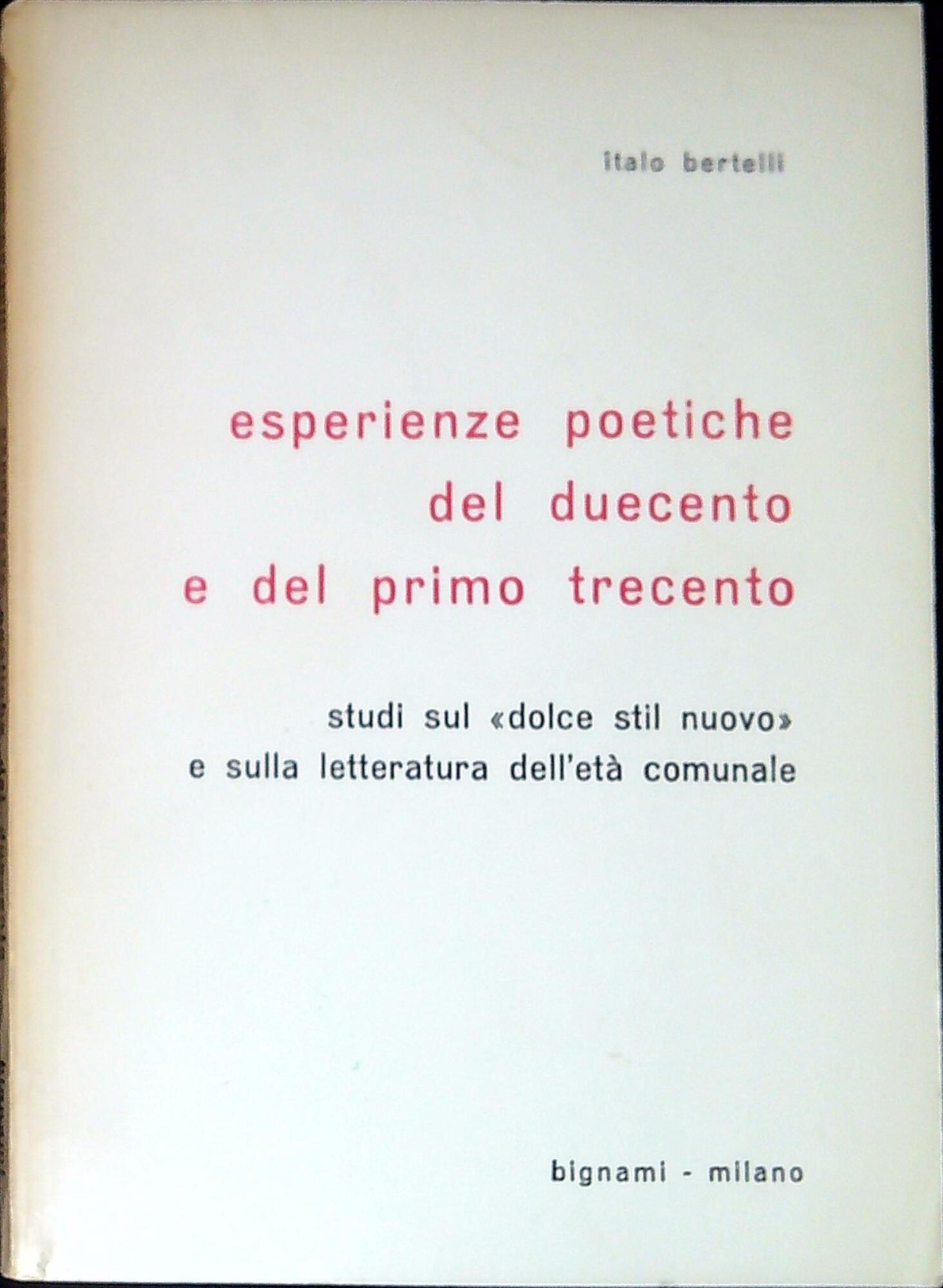 Esperienze poetiche del Duecento e del primo Trecento : studi sul dolce stil nuovo e sulla letteratura dell'eta comunale