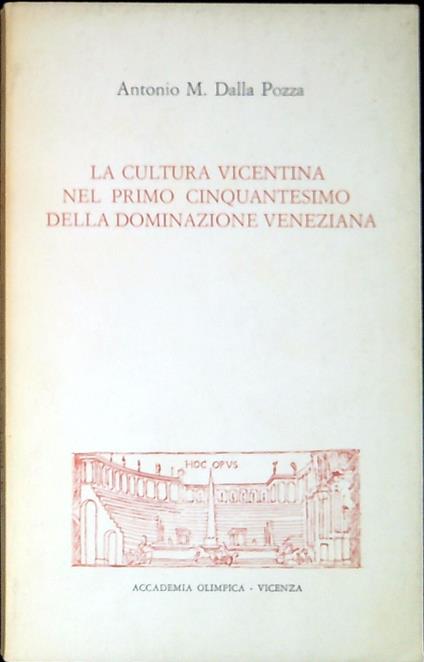 La cultura vicentina nel primo cinquantesimo della dominazione veneziana - Antonio Marco Dalla Pozza - copertina