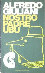 Nostro padre Ubu : scenario in onore di Alfred Jarry, rispettosi adattamenti, traduzioni, manomissioni e cronistorie