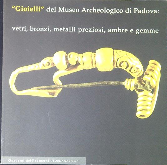 Gioielli del Museo archeologico di Padova : vetri, bronzi, metalli preziosi, ambre e gemme - Girolamo Zampieri - copertina