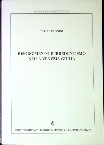 Risorgimento e irredentismo nella Venezia Giulia - Cesare Pagnini - copertina