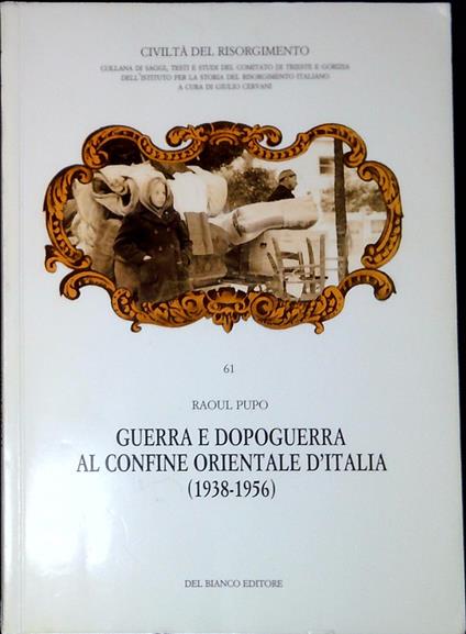 Guerra e dopoguerra al confine orientale d'Italia, 1938-1956 - Raoul Pupo - copertina