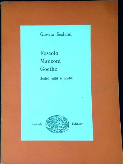 Foscolo, Manzoni, Goethe : scritti editi e inediti - Giovita Scalvini - copertina