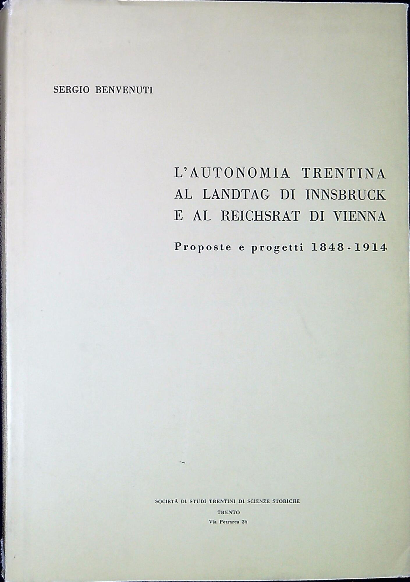L' autonomia trentina al Landtag di Innsbruck e al Reichsrat di Vienna : proposte e progetti 1848-1914