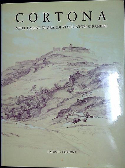 Cortona nelle pagine di grandi viaggiatori stranieri - Attilio Brilli - copertina
