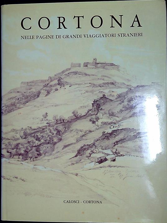 Cortona nelle pagine di grandi viaggiatori stranieri - Attilio Brilli - copertina