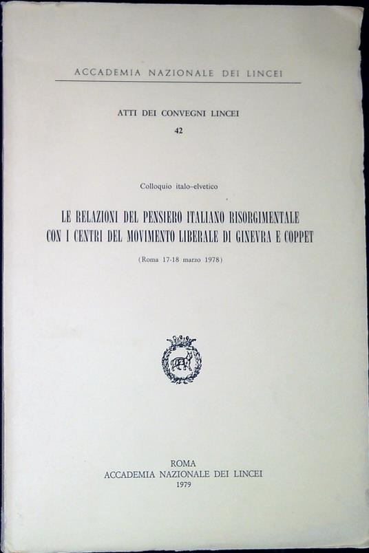Colloquio italo-elvetico Le relazioni del pensiero italiano risorgimentale con i centri del movimento liberale di Ginevra e Coppet : Roma 17-18 marzo 197 - copertina