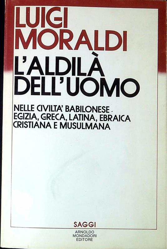 L' aldilà dell'uomo : nelle civiltà babilonese, egizia, greca, latina, ebraica, cristiana e musulmana / - Luigi Moraldi - copertina