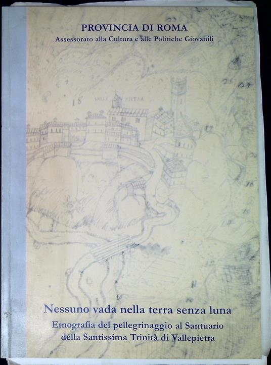 Nessuno vada nella terra senza luna : etnografia del pellegrinaggio al santuario della Santissima Trinità di Vallepietra - copertina