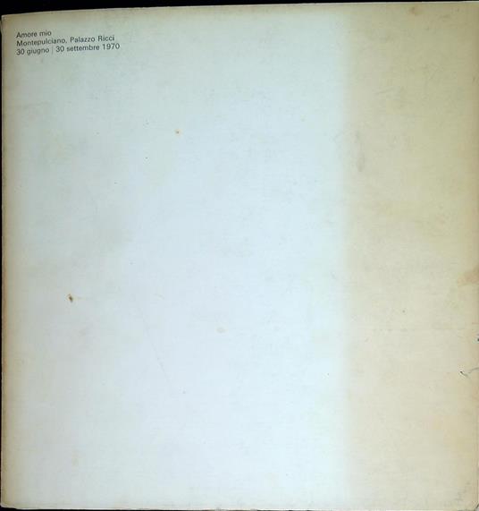 Amore mio : Montepulciano, Palazzo Ricci, 30 giugno-30 settembre 1970 - Achille Bonito Oliva - copertina