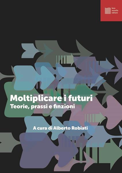 Moltiplicare i futuri. Teorie prassi e finzioni - copertina