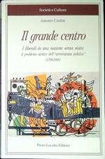 Il grande centro : i liberali in una nazione senza stato: il problema storico dell'arretratezza politica, 1796-1996