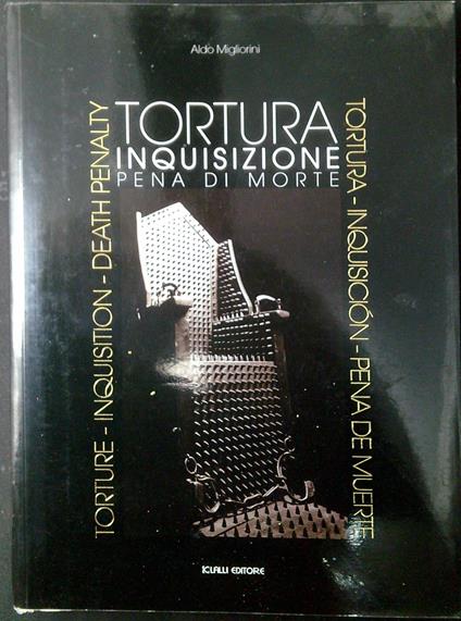 Tortura, inquisizione, pena di morte : brevi considerazioni sui principali strumenti commentati in merito ai tre argomenti dal Medioevo all'epoca industriale - copertina