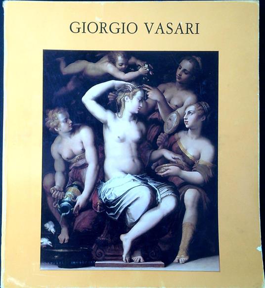 Giorgio Vasari : principi, letterati e artisti nelle carte di Giorgio Vasari. Casa Vasari pittura vasariana dal 1532 al 1554 - copertina