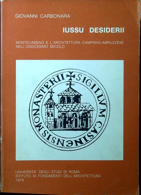 Iussu Desiderii : Montecassino e l'architettura campano-abruzzese nell'undicesimo secolo - Giovanni Carbonara - copertina