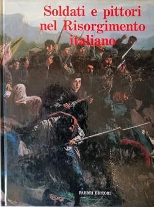 Soldati e pittori nel Risorgimento italiano - Maurizio Corgnati - copertina