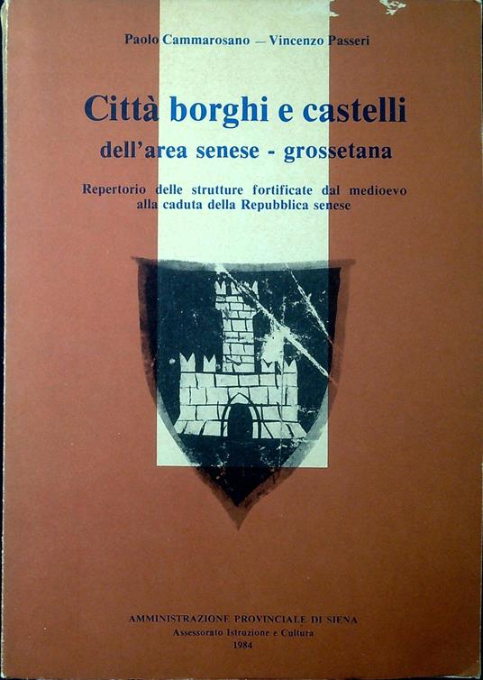 Città, borghi e castelli dell'area senese - grossetana : Repertorio delle strutture fortificate dal medioevo alla caduta della Repubblica senese - Paolo Cammarosano - copertina