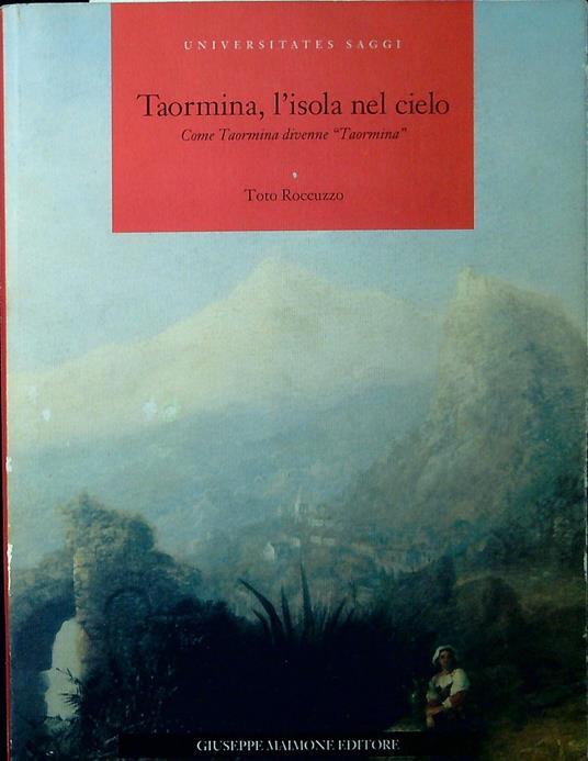 Taormina, l'isola nel cielo : come Taormina divenne Taormina - Toto Roccuzzo - copertina