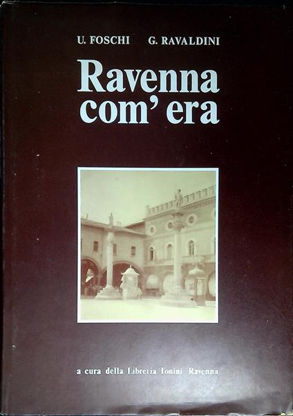 Ravenna com'era : trecento immagini caratteristiche della vecchia citta e dintorni - Umberto Foschi - copertina