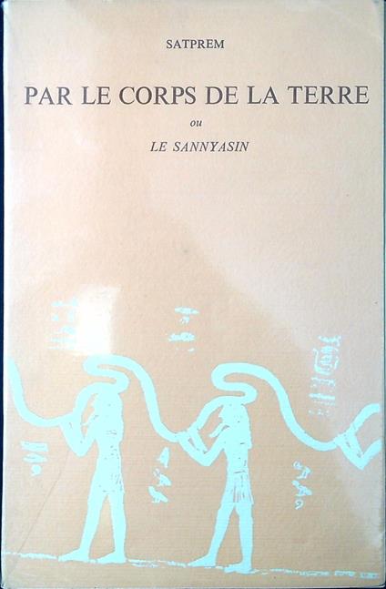 Par le corps de la terre : ou Le Sannayasin : histoire perpétuelle - Satprem - copertina