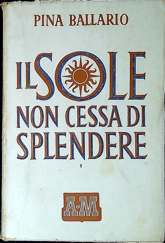 Il sole non cessa di splendere : romanzo - Pina Ballario - copertina