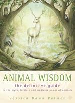 Animal Wisdom: Definitive Guide to Myth, Folklore and Medicine Power of Animals