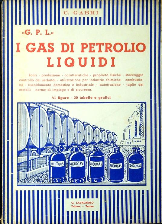 I gas di petrolio liquidi, G. P. L. : fonti, produzione, caratteristiche... Misure di sicurezza, ecc... 41 figure, 20 tabelle e diagrammi - Carlo Gabri - copertina
