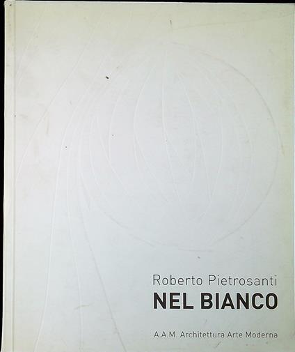 Roberto Pietrosanti : nel bianco : arte e architettura - copertina