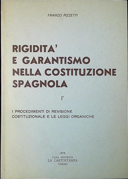 Rigidità e garantismo nella Costituzione spagnola vol.1: I procedimenti di revisione costituzionale e le leggi organiche - Franco Pizzetti - copertina