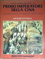 Ch'in Shih-huang-ti, primo imperatore della Cina : l' emozionante scoperta della sua tomba