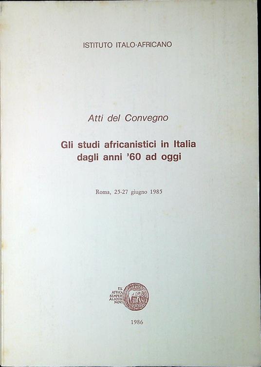 Gli studi africanistici in Italia dagli anni '60 ad oggi : atti del Convegno : Roma, 25-27 giugno 198 - copertina