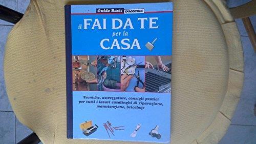 Il fai-da-te per la casa. Tecniche, attrezzature, consigli pratici per tutti i lavori casalinghi di riparazione, manutenzione, bricolage - copertina