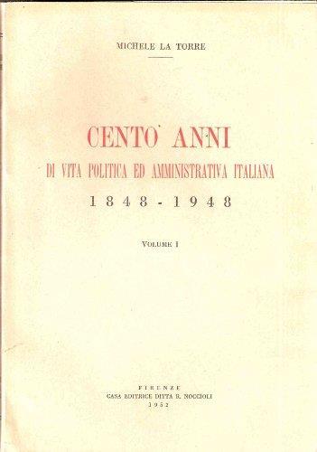 Cento Anni Di Vita Politica Ed Amministrativa Italiana 1848-1948 Vol. I - Michele La Torre - copertina