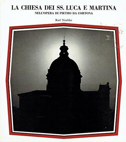 La chiesa dei SS. Luca e Martina nell'opera di Pietro da Cortona - Karl Noehles - copertina