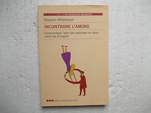 Incontrare L’Amore - Comprendere L’Altro Per Realizzare Se Stessi Nella Vita Di Coppia 2005