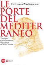 Le Porte Del Mediterraneo. The Gates Of Mediterranean:Viaggiatori E Artisti Piemontesi Alla Scoperta Del Mare Nostrum