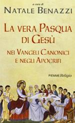 La vera Pasqua di Gesù nei Vangeli canonici e negli apocrifi
